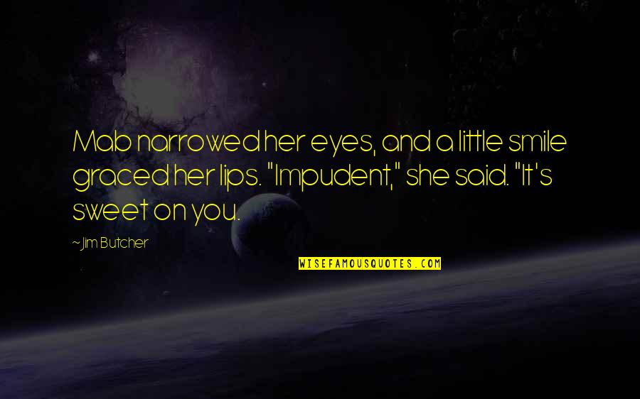 Lips And Eyes Quotes By Jim Butcher: Mab narrowed her eyes, and a little smile