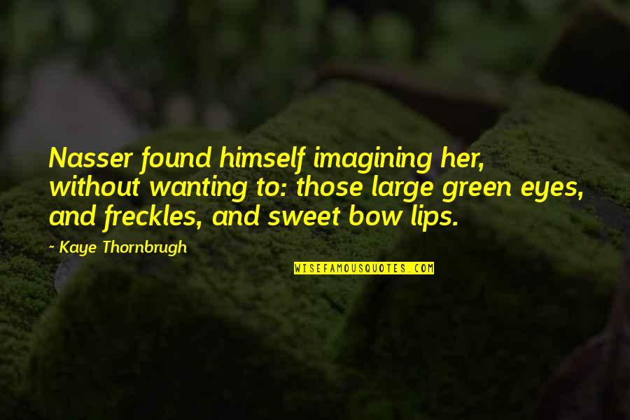 Lips And Eyes Quotes By Kaye Thornbrugh: Nasser found himself imagining her, without wanting to: