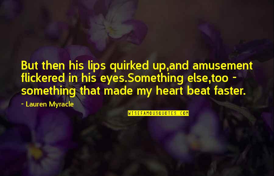 Lips And Eyes Quotes By Lauren Myracle: But then his lips quirked up,and amusement flickered