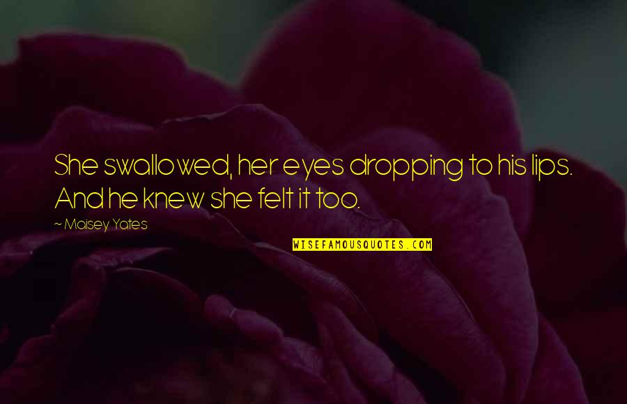 Lips And Eyes Quotes By Maisey Yates: She swallowed, her eyes dropping to his lips.