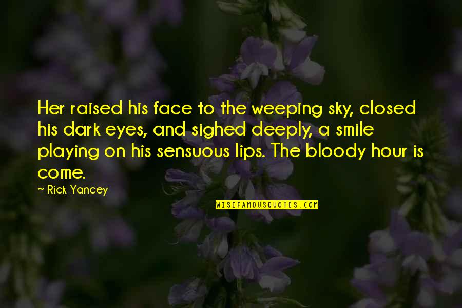 Lips And Eyes Quotes By Rick Yancey: Her raised his face to the weeping sky,