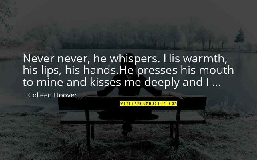 Lips And Kisses Quotes By Colleen Hoover: Never never, he whispers. His warmth, his lips,