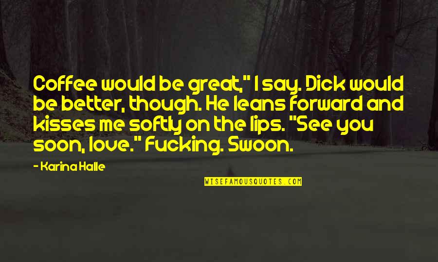Lips And Kisses Quotes By Karina Halle: Coffee would be great," I say. Dick would