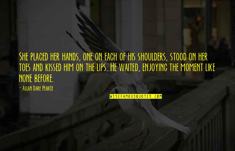 Lips And Love Quotes By Allan Dare Pearce: She placed her hands, one on each of