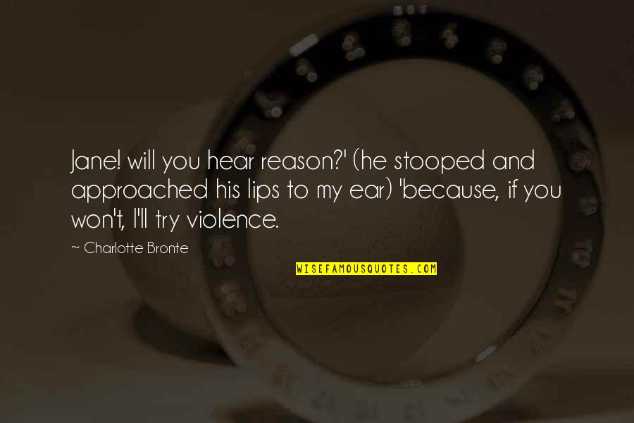 Lips And Love Quotes By Charlotte Bronte: Jane! will you hear reason?' (he stooped and