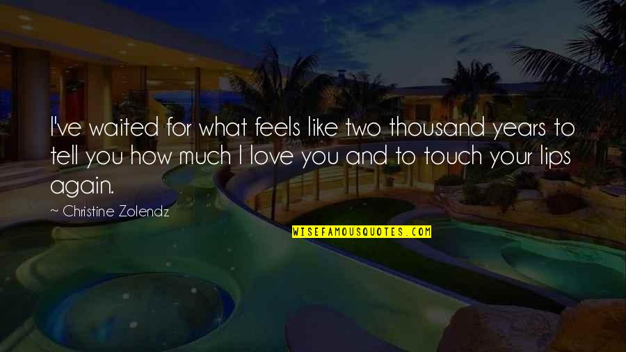 Lips And Love Quotes By Christine Zolendz: I've waited for what feels like two thousand