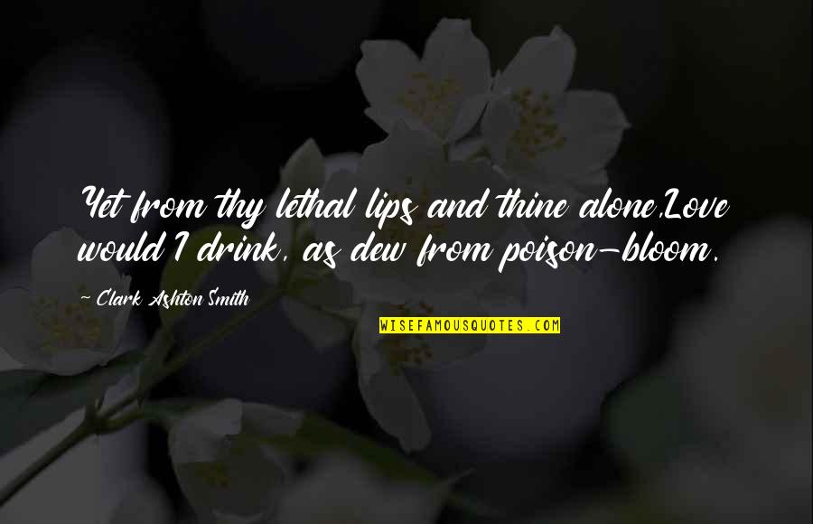 Lips And Love Quotes By Clark Ashton Smith: Yet from thy lethal lips and thine alone,Love