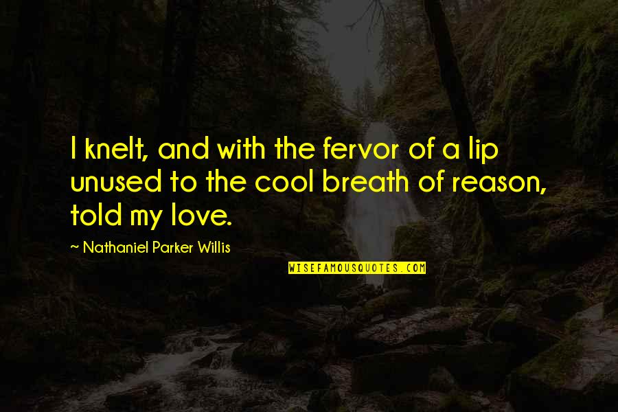 Lips And Love Quotes By Nathaniel Parker Willis: I knelt, and with the fervor of a