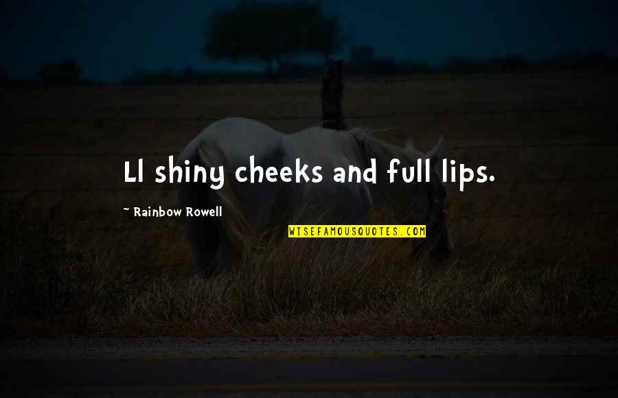 Lips And Love Quotes By Rainbow Rowell: Ll shiny cheeks and full lips.