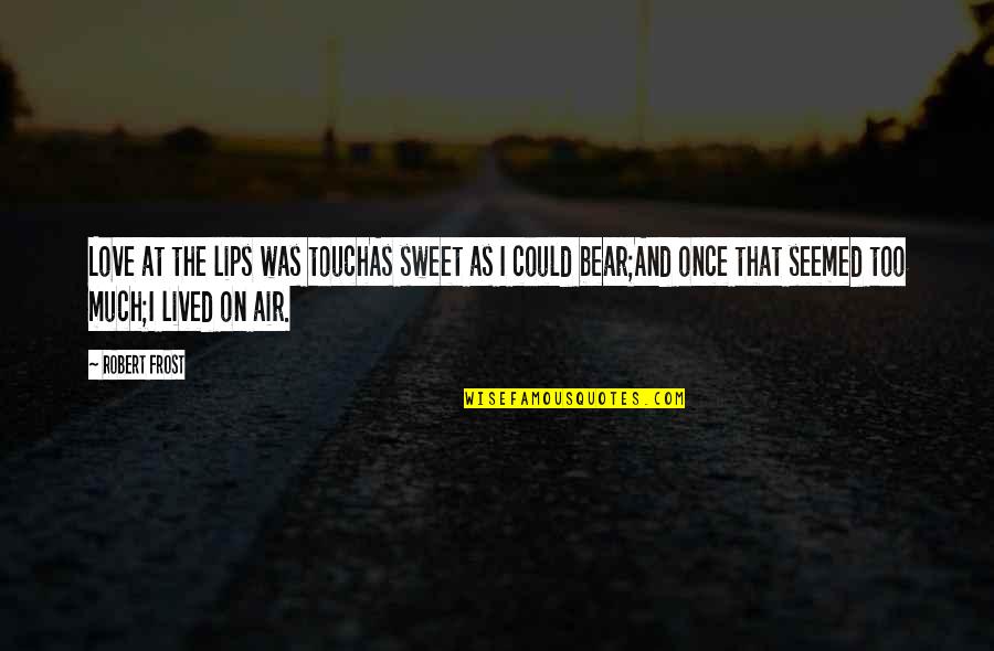 Lips And Love Quotes By Robert Frost: Love at the lips was touchAs sweet as