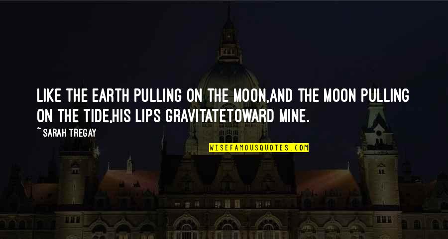 Lips And Love Quotes By Sarah Tregay: Like the earth pulling on the moon,and the