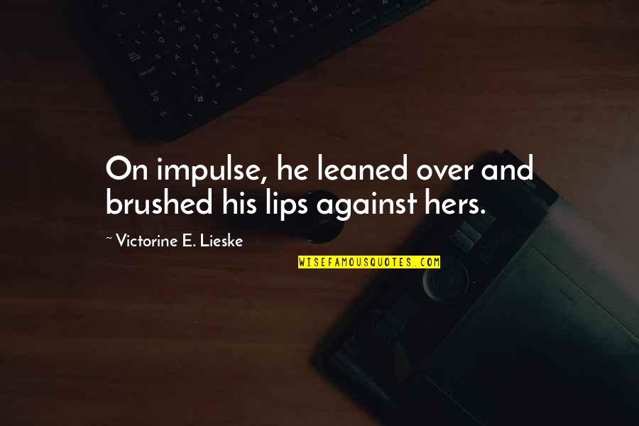 Lips And Love Quotes By Victorine E. Lieske: On impulse, he leaned over and brushed his