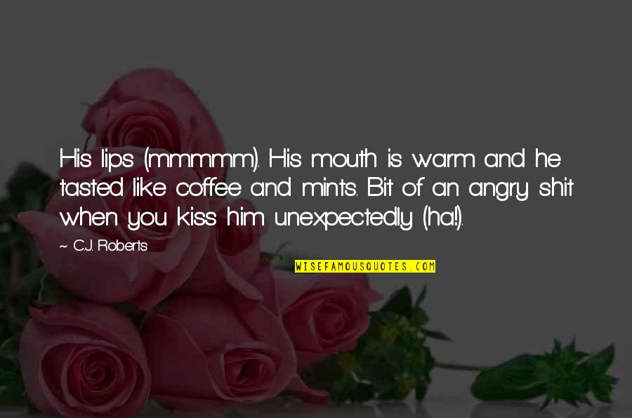 Lips And Mouth Quotes By C.J. Roberts: His lips (mmmmm). His mouth is warm and