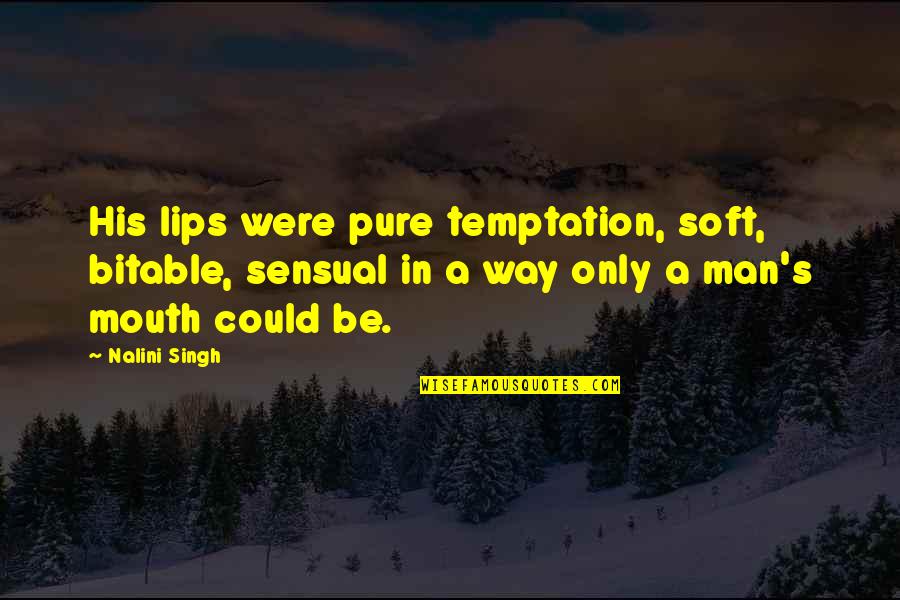 Lips And Mouth Quotes By Nalini Singh: His lips were pure temptation, soft, bitable, sensual