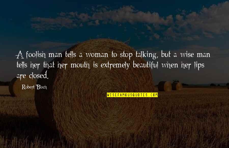 Lips And Mouth Quotes By Robert Bloch: A foolish man tells a woman to stop