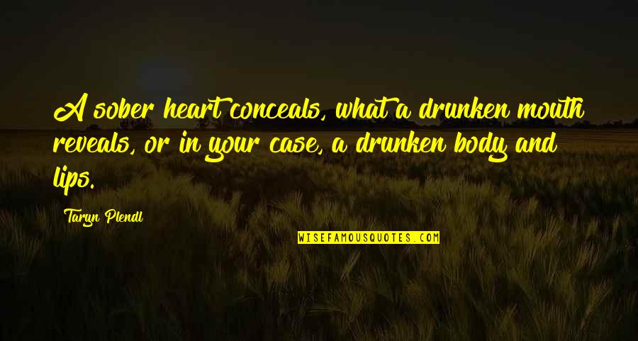 Lips And Mouth Quotes By Taryn Plendl: A sober heart conceals, what a drunken mouth