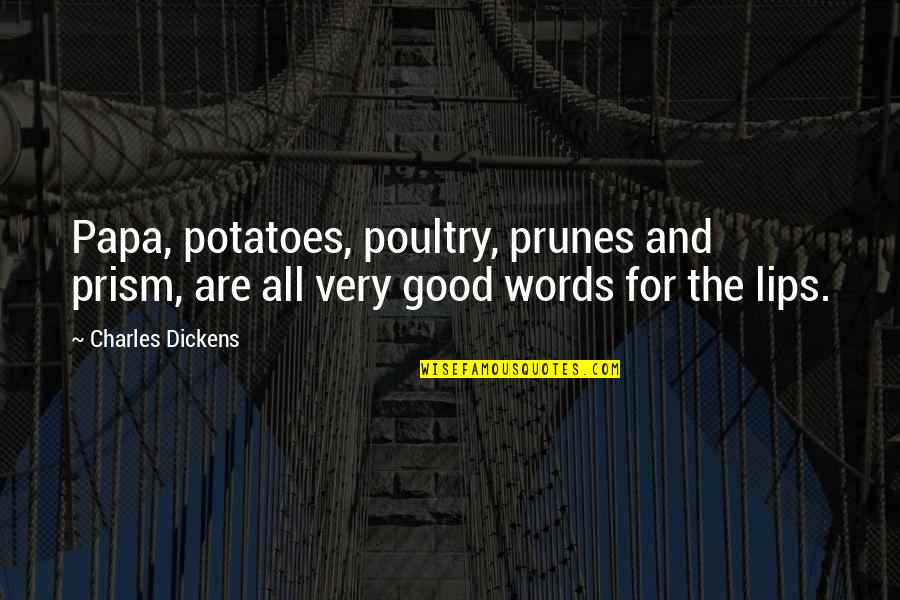 Lips And Words Quotes By Charles Dickens: Papa, potatoes, poultry, prunes and prism, are all