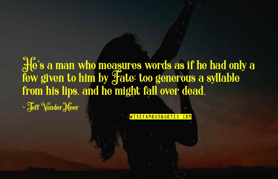 Lips And Words Quotes By Jeff VanderMeer: He's a man who measures words as if