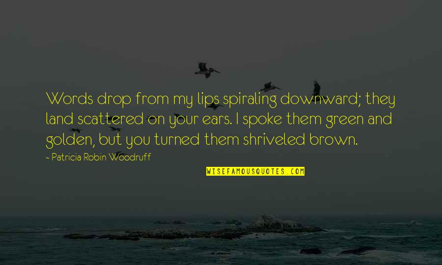 Lips And Words Quotes By Patricia Robin Woodruff: Words drop from my lips spiraling downward; they