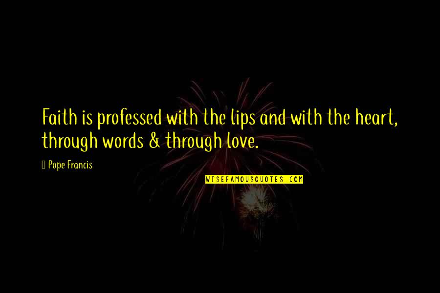 Lips And Words Quotes By Pope Francis: Faith is professed with the lips and with