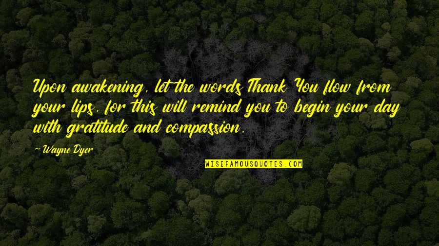 Lips And Words Quotes By Wayne Dyer: Upon awakening, let the words Thank You flow