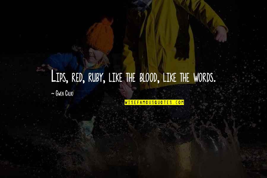 Lips As Red As Blood Quotes By Gwen Calvo: Lips, red, ruby, like the blood, like the Lips As Red As Blood Quotes By Gwen Calvo: Lips, red, ruby, like the blood, like the