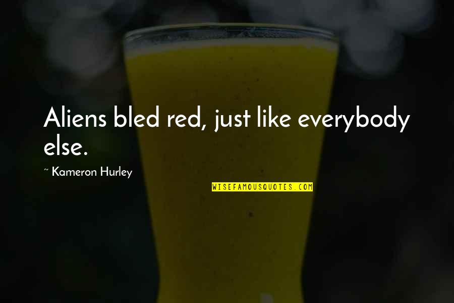 Lips As Red As Blood Quotes By Kameron Hurley: Aliens bled red, just like everybody else. Lips As Red As Blood Quotes By Kameron Hurley: Aliens bled red, just like everybody else.