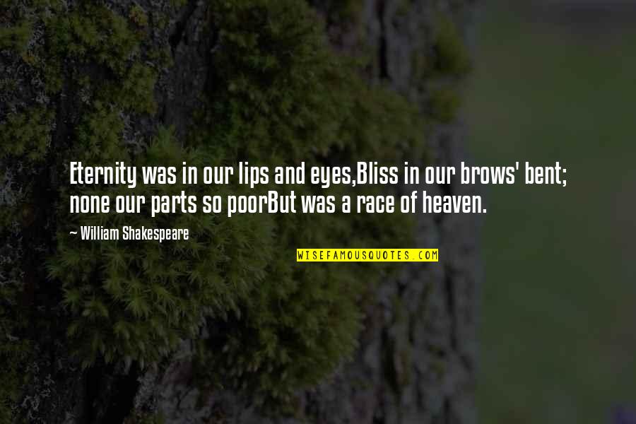 Lips By Shakespeare Quotes By William Shakespeare: Eternity was in our lips and eyes,Bliss in Lips By Shakespeare Quotes By William Shakespeare: Eternity was in our lips and eyes,Bliss in