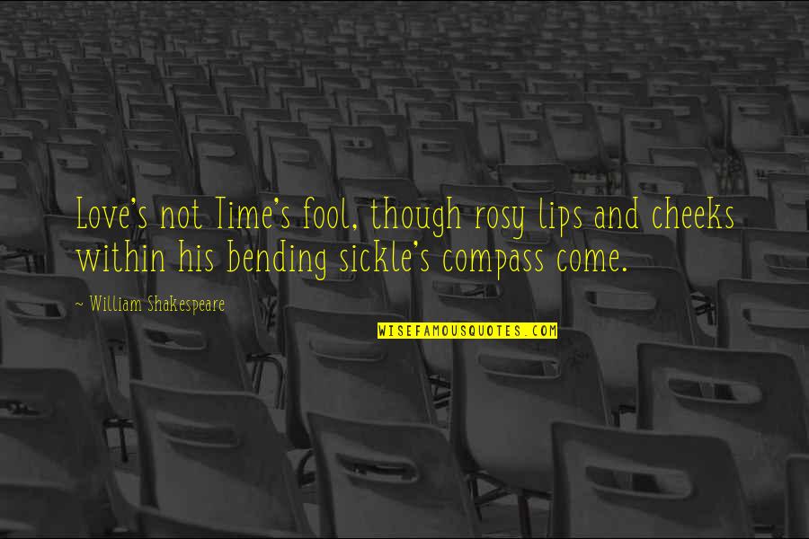 Lips By Shakespeare Quotes By William Shakespeare: Love's not Time's fool, though rosy lips and Lips By Shakespeare Quotes By William Shakespeare: Love's not Time's fool, though rosy lips and
