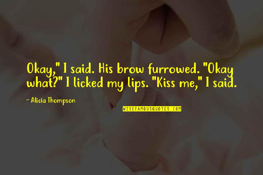 Lips Kiss Quotes By Alicia Thompson: Okay," I said. His brow furrowed. "Okay what?"