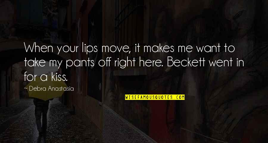 Lips Kiss Quotes By Debra Anastasia: When your lips move, it makes me want