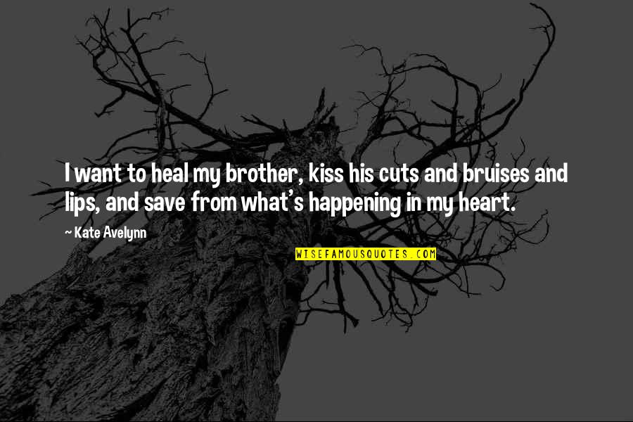 Lips Kiss Quotes By Kate Avelynn: I want to heal my brother, kiss his