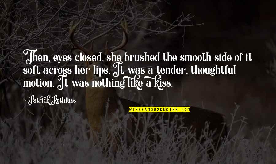 Lips Kiss Quotes By Patrick Rothfuss: Then, eyes closed, she brushed the smooth side