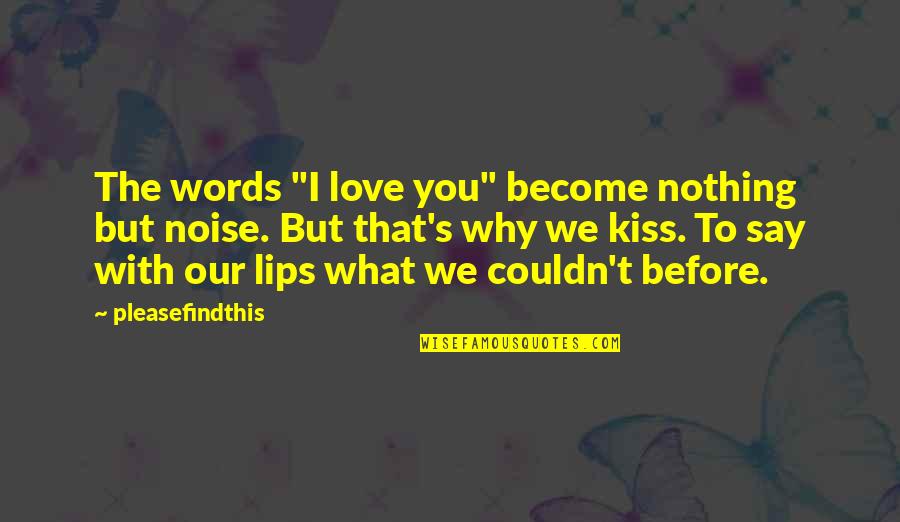 Lips Kiss Quotes By Pleasefindthis: The words "I love you" become nothing but