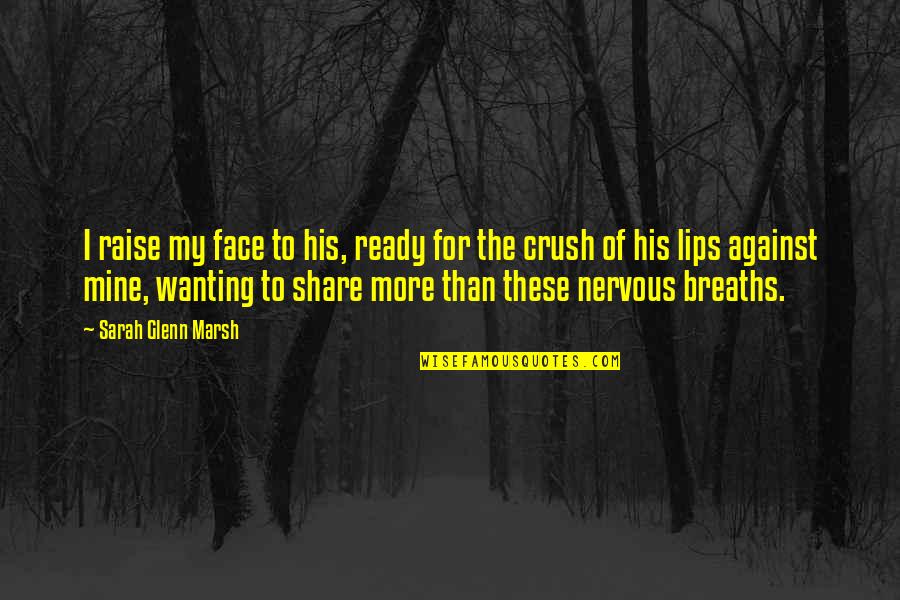 Lips Kiss Quotes By Sarah Glenn Marsh: I raise my face to his, ready for
