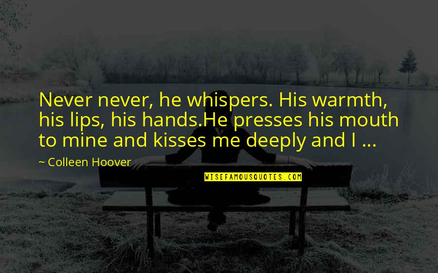 Lips Kisses Quotes By Colleen Hoover: Never never, he whispers. His warmth, his lips,