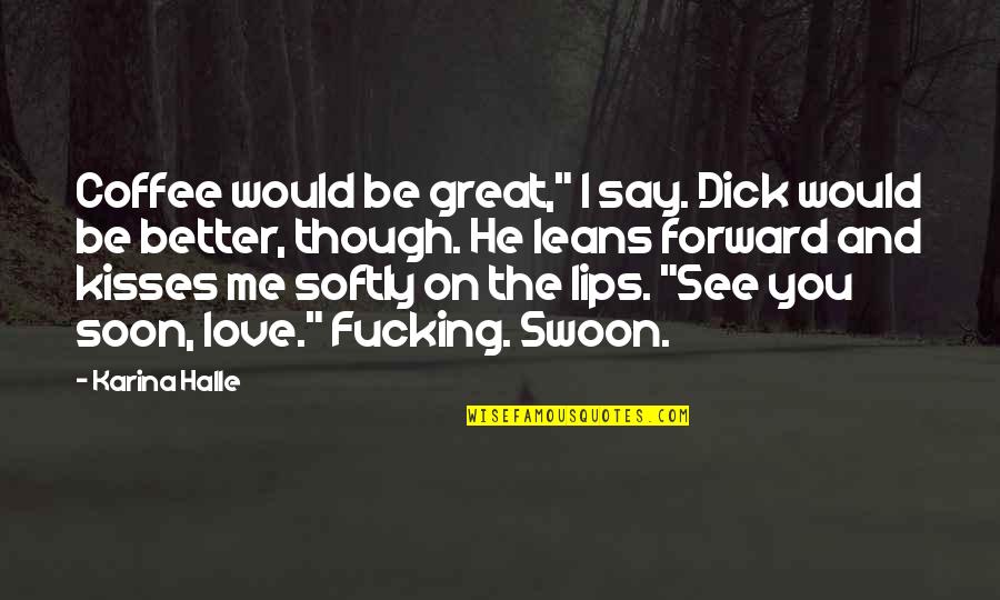 Lips Kisses Quotes By Karina Halle: Coffee would be great," I say. Dick would