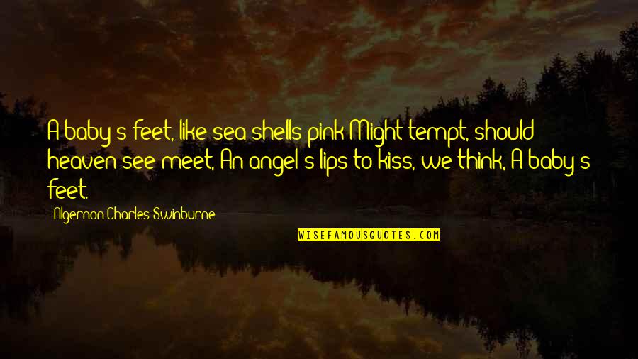 Lips Kissing Quotes By Algernon Charles Swinburne: A baby's feet, like sea-shells pink Might tempt,