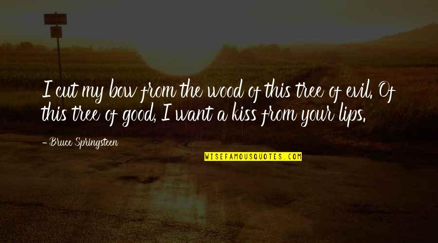 Lips Kissing Quotes By Bruce Springsteen: I cut my bow from the wood of