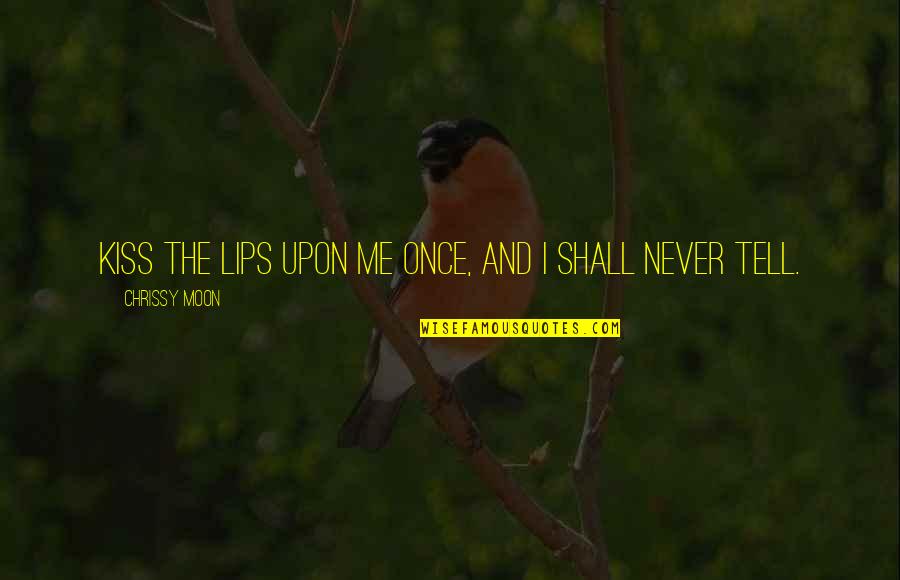 Lips Kissing Quotes By Chrissy Moon: Kiss the lips upon me once, and I Lips Kissing Quotes By Chrissy Moon: Kiss the lips upon me once, and I