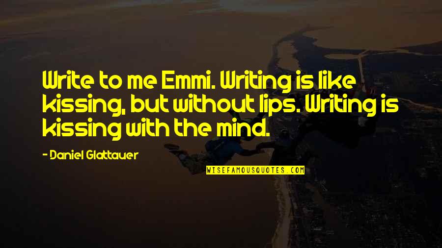 Lips Kissing Quotes By Daniel Glattauer: Write to me Emmi. Writing is like kissing,