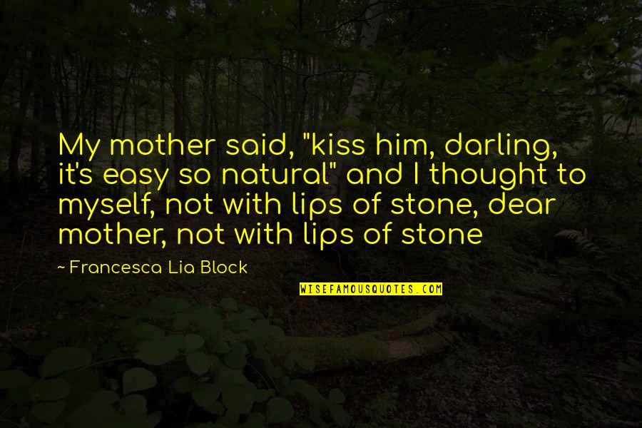Lips Kissing Quotes By Francesca Lia Block: My mother said, "kiss him, darling, it's easy Lips Kissing Quotes By Francesca Lia Block: My mother said, "kiss him, darling, it's easy