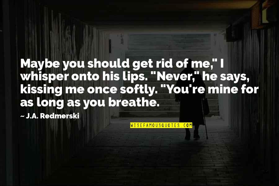 Lips Kissing Quotes By J.A. Redmerski: Maybe you should get rid of me," I Lips Kissing Quotes By J.A. Redmerski: Maybe you should get rid of me," I