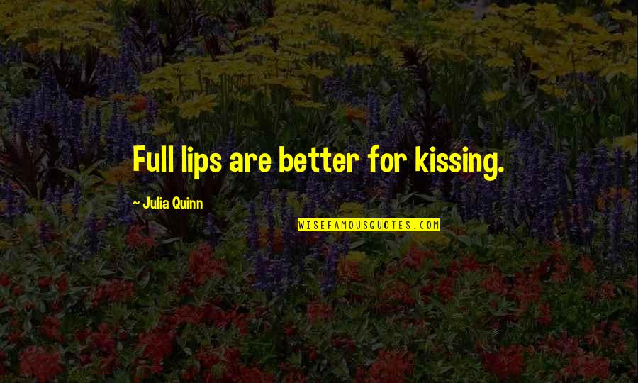 Lips Kissing Quotes By Julia Quinn: Full lips are better for kissing.