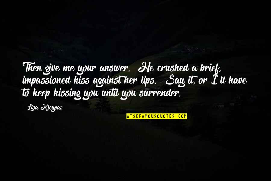 Lips Kissing Quotes By Lisa Kleypas: Then give me your answer." He crushed a Lips Kissing Quotes By Lisa Kleypas: Then give me your answer." He crushed a
