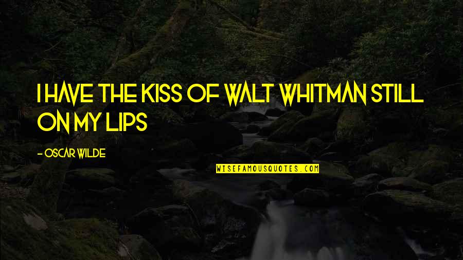 Lips Kissing Quotes By Oscar Wilde: I have the kiss of Walt Whitman still