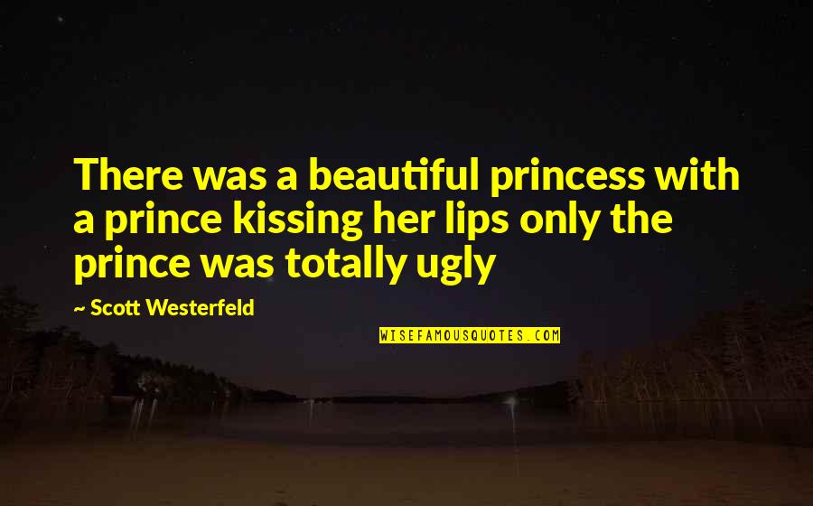 Lips Kissing Quotes By Scott Westerfeld: There was a beautiful princess with a prince Lips Kissing Quotes By Scott Westerfeld: There was a beautiful princess with a prince
