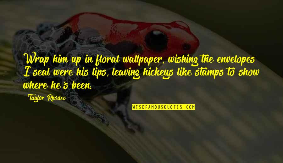 Lips Kissing Quotes By Taylor Rhodes: Wrap him up in floral wallpaper, wishing the Lips Kissing Quotes By Taylor Rhodes: Wrap him up in floral wallpaper, wishing the