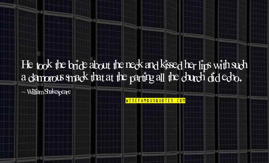Lips Kissing Quotes By William Shakespeare: He took the bride about the neck and Lips Kissing Quotes By William Shakespeare: He took the bride about the neck and
