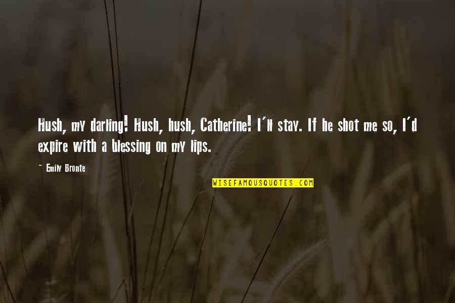 Lips On Lips Quotes By Emily Bronte: Hush, my darling! Hush, hush, Catherine! I'll stay.